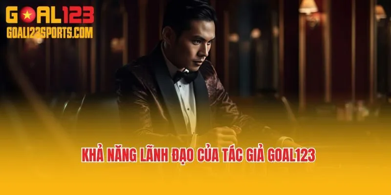 Phân tích khả năng lãnh đạo của tác giả Goal123