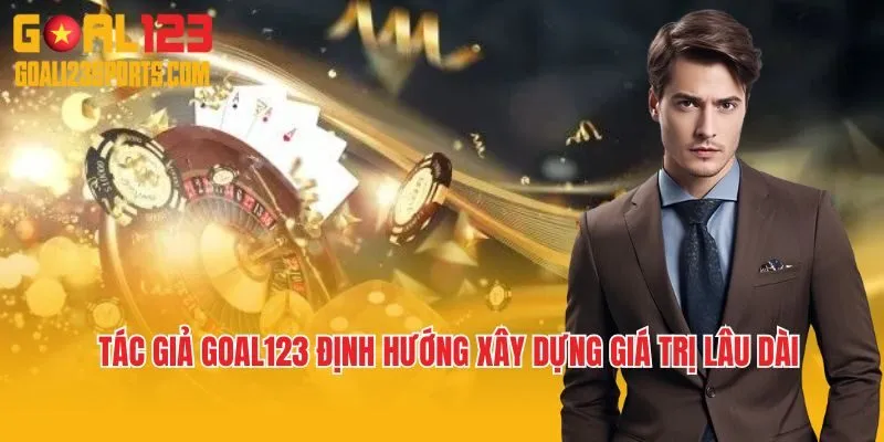 Xây dựng giá trị lâu dài là định hướng phát triển của tác giả Goal123